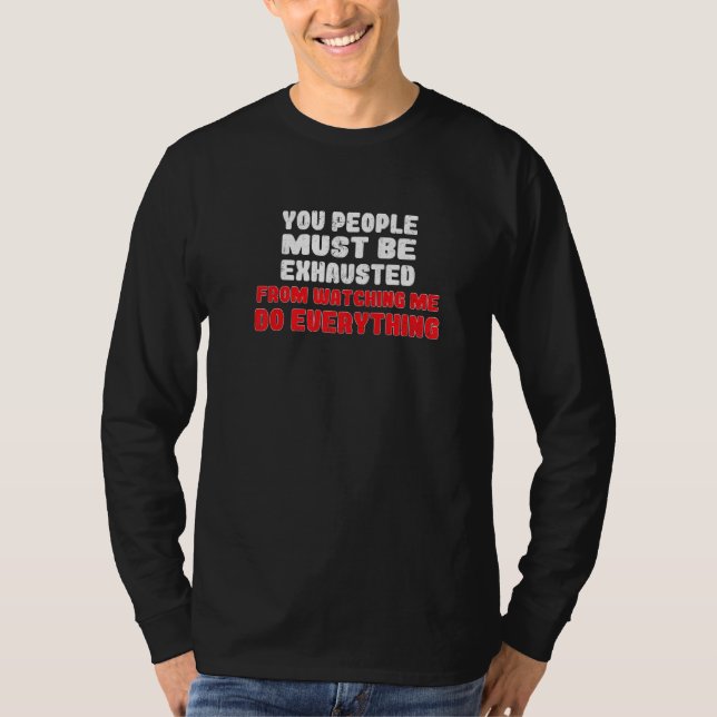 You People Must Be Exhausted From Watching Me Do E T Shirt (Framsida)