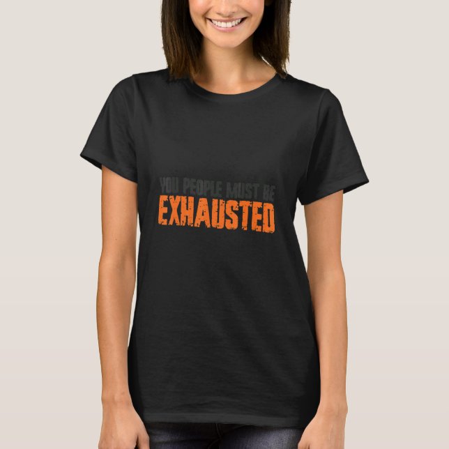 You People Must Be Exhausted T Shirt (Framsida)