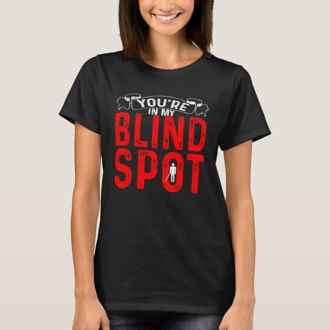 You re In My Blind Spot           T Shirt (Framsida)