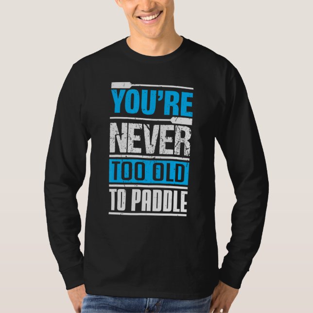 You´re Never Too Old To Paddle  Dragon Boat Paddli T Shirt (Framsida)