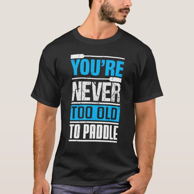 You´re Never Too Old To Paddle  Dragon Boat Paddli T Shirt (Framsida)