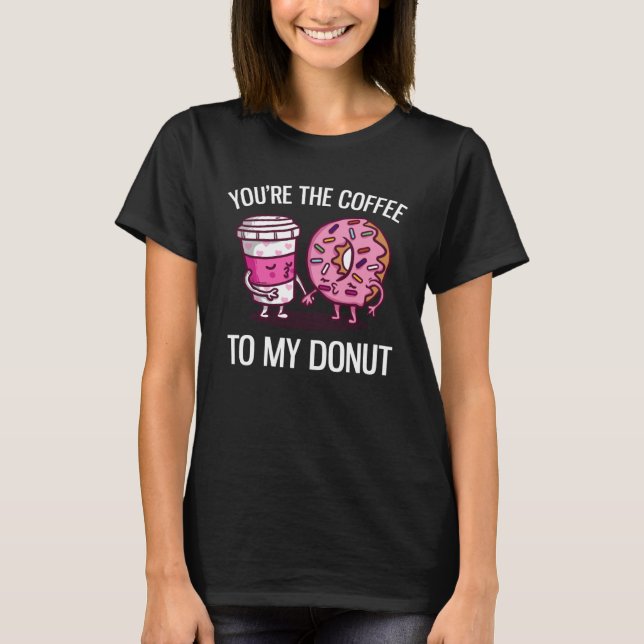 You re The Coffee To My Donut  Coffee T Shirt (Framsida)