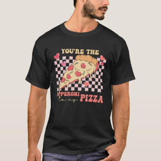 You re The Pepperoni To My Pizza Love Valentine s  T Shirt