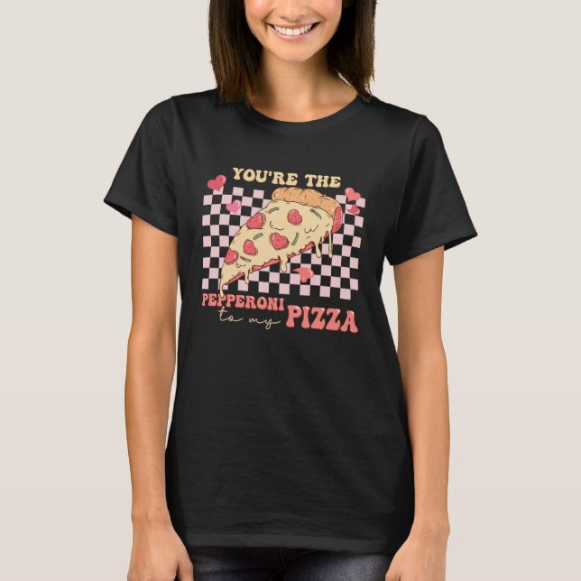 You re The Pepperoni To My Pizza Love Valentine s  T Shirt (Framsida)