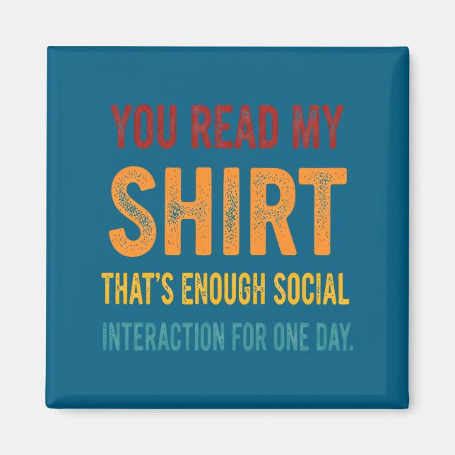 You Read My Shirt That's Enough Social Interaction Magnet (Framsidan)