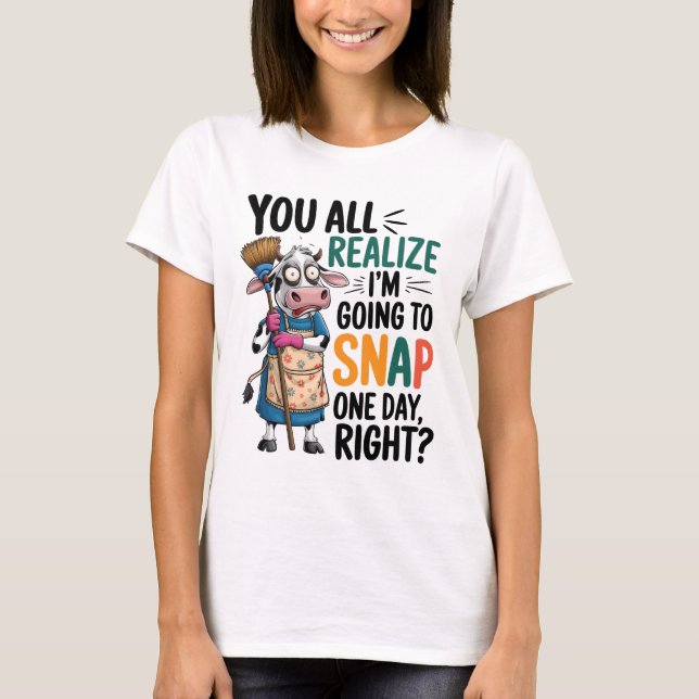 You Realize I’m Going Snap One Day Right  T Shirt (Framsida)