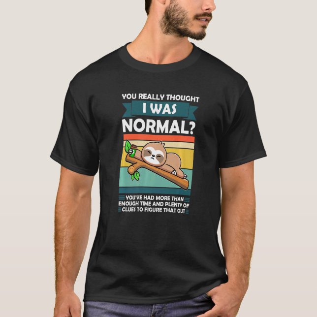 You Really Thought I Was Normal Slothes Animal Laz T Shirt (Framsida)