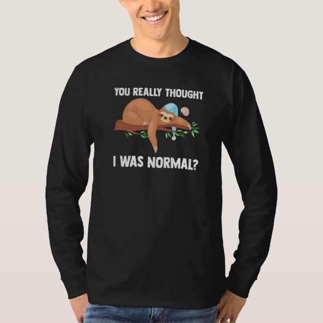 You Really Thought I Was Normal Slothes Animal Laz T Shirt (Framsida)