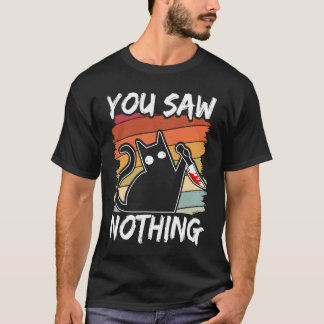 You Saw Nothing Black Cat Sarcasm Murder Blood T Shirt