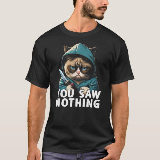 You Saw Nothing Funny murderous cat with knife T Shirt