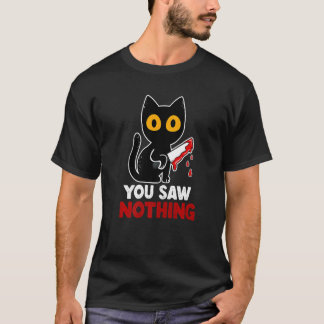 You Saw Nothing Funny Sarcastic Black Cat Murderer T Shirt