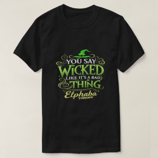 You Say WICKED Like It’s a Bad Thing – Green Witch T Shirt