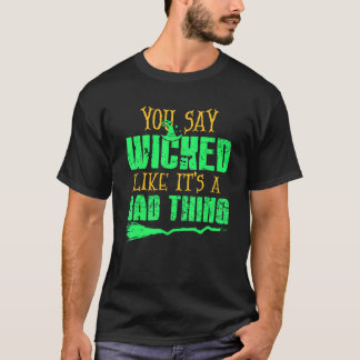 You Say Wicked Like It's A Bad thing Halloween Wit T Shirt