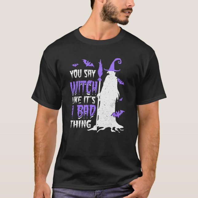 You Say Witch Like It's a Bad things Wiccan T Shirt (Framsida)
