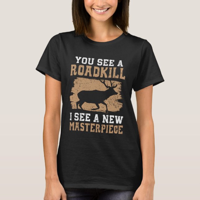 You See A Roadkill I See A New Masterpiece Taxider T Shirt (Framsida)