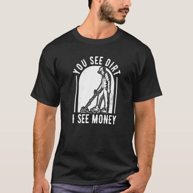You See Dirt I See Money Prospector Miners Prospec T Shirt (Framsida)