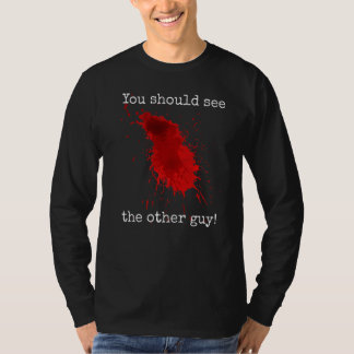 You Should See The Other Guy  Sarcastic Bloody T Shirt
