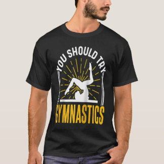 You Should Try Gymnastics Sports Gymnasts Gymnast T Shirt