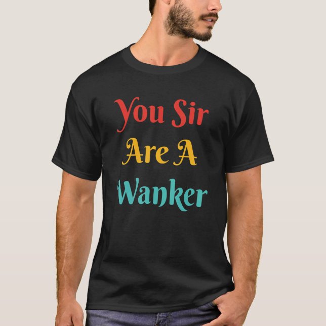 You Sir Are A Wanker Apparel T Shirt (Framsida)