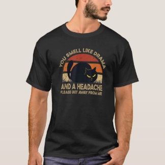 You Smell Like Drama And A Headache Dramatic Peopl T Shirt