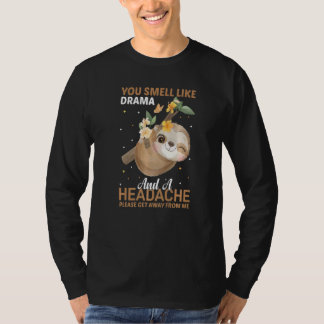 YOu smell like Drama and a Headache please get awa T Shirt