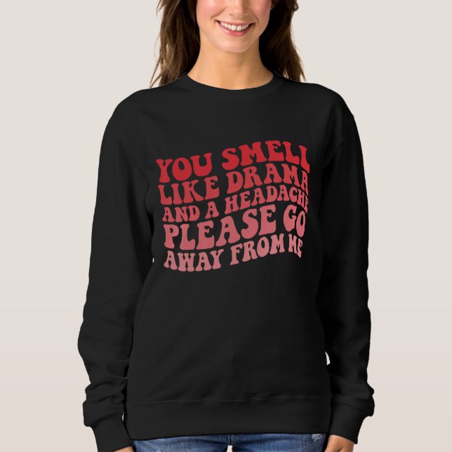You Smell Like Drama And a Headache Please Go Away T Shirt (Framsida)