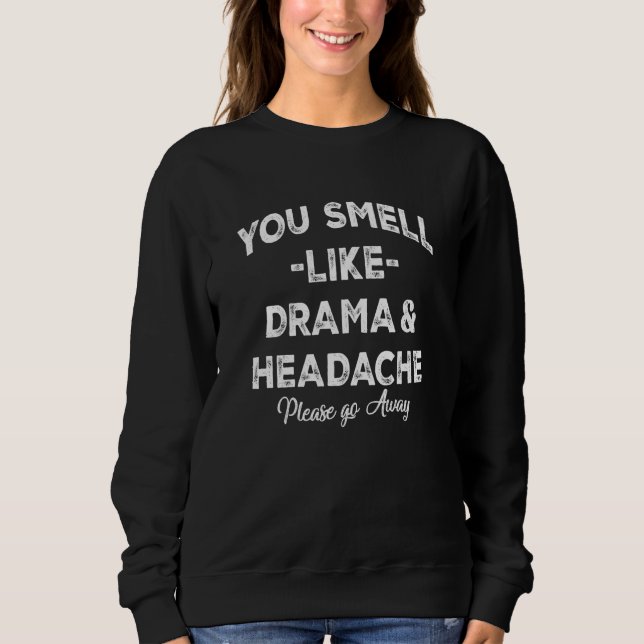 You Smell Like Drama and A Headache Please Go Away T Shirt (Framsida)