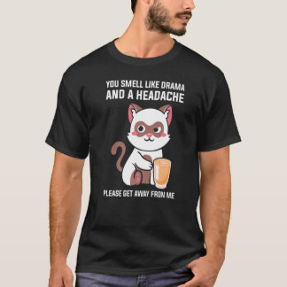 You Smell Like Drama Headache Please Get Away From T Shirt