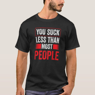 You Suck Less Than Most People Valentine Valentine T Shirt
