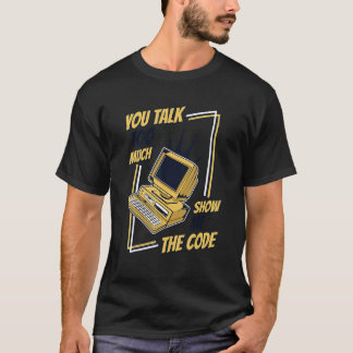 You Talk Too Much Show Me The Code Coder Software  T Shirt