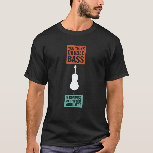 you think double bass is boring double basses t shirt (Framsida)