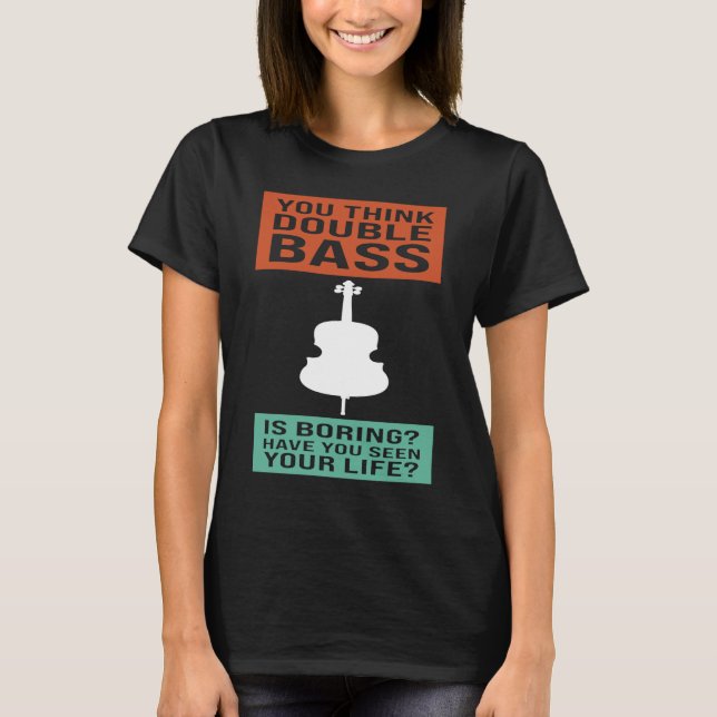 you think double bass is boring double basses t shirt (Framsida)