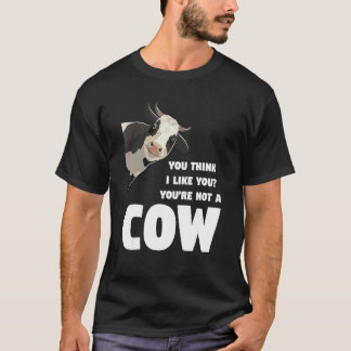 You Think I Like You You're Not A Cow Cows Farming T Shirt
