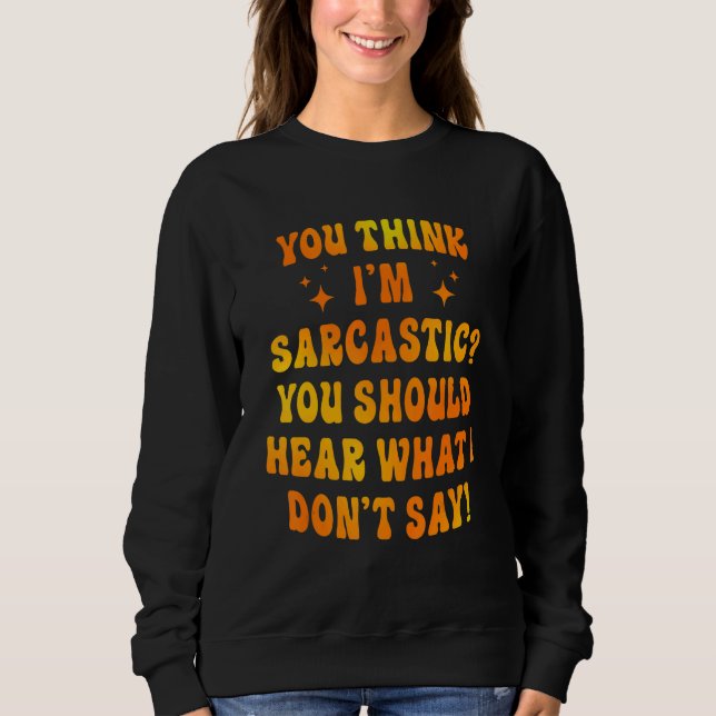 You Think I'm Sarcastic You Should Hear What I Don T Shirt (Framsida)