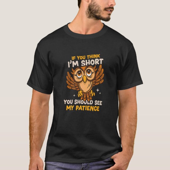 You Think I'm Short Wait My Patience Animal Owl T Shirt (Framsida)