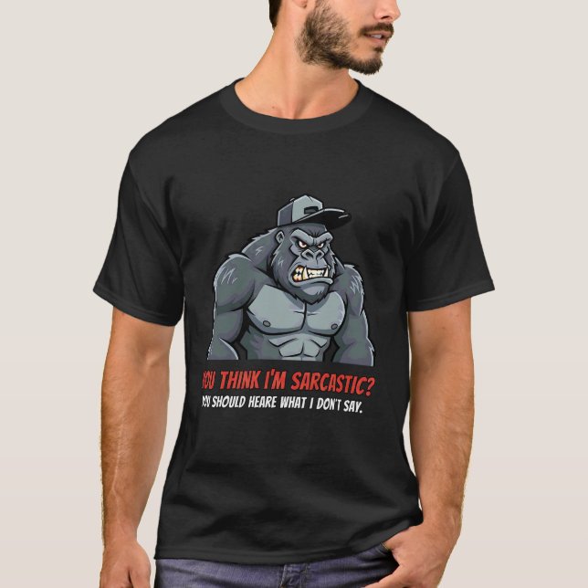 You Think Iu2019m Sarcastic Funny Gorilla Humor Qu T Shirt (Framsida)