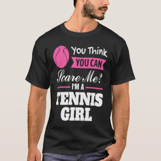 you think you can scare me I'm a tennis girl tenni T Shirt