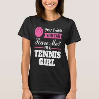 you think you can scare me I'm a tennis girl tenni T Shirt