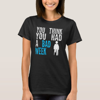 you think you had a bad week Broken Leg Recovery T Shirt