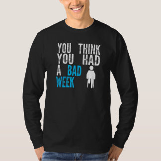 you think you had a bad week Broken Leg Recovery T Shirt