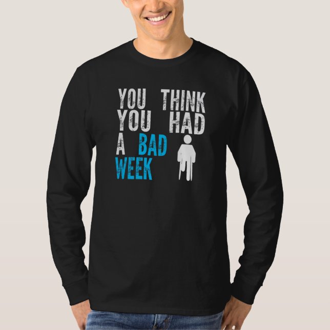 you think you had a bad week Broken Leg Recovery   T Shirt (Framsida)