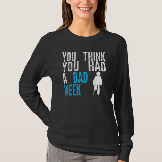 you think you had a bad week Broken Leg Recovery T Shirt (Framsida)