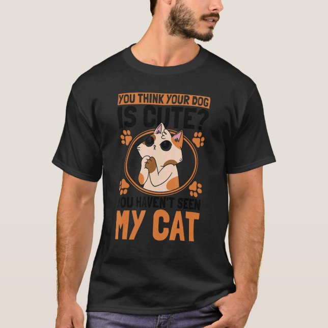You Think Your Dog Is Cute Cat Owner Cats T Shirt (Framsida)
