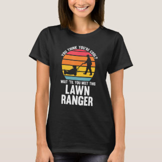 you think you're cool lawn ranger lawn mower t shirt