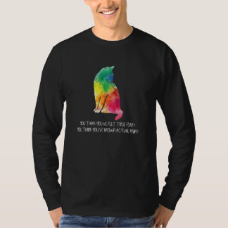You Think You've Felt True Fear  Cat Bite Pain T Shirt