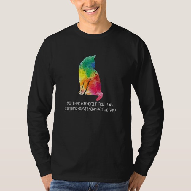 You Think You've Felt True Fear  Cat Bite Pain T Shirt (Framsida)