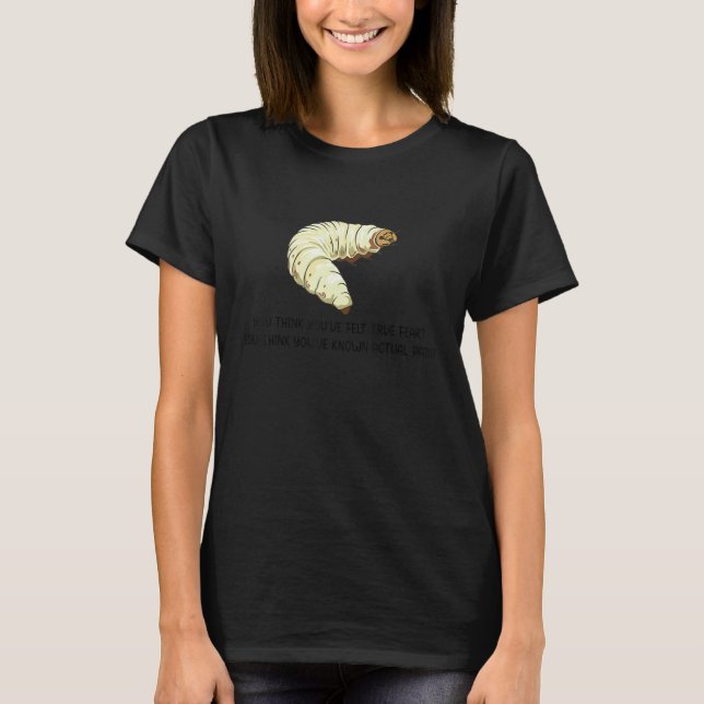 You Think You've Felt True Fear  Caterpillar Pain T Shirt (Framsida)