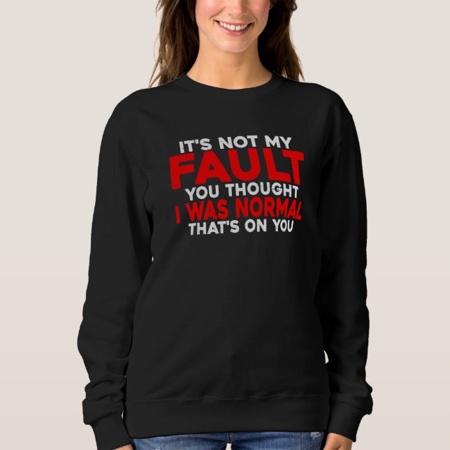 You Thought I Was Normal  That's On You      T Shirt (Framsida)