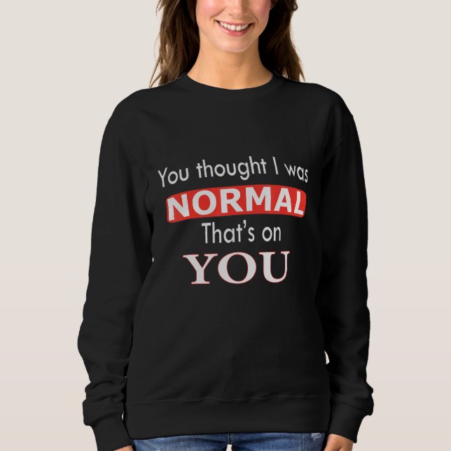 You Thought I Was Normal That's On You T Shirt (Framsida)