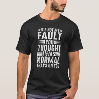 You Thought I Was Normal That's On You T Shirt